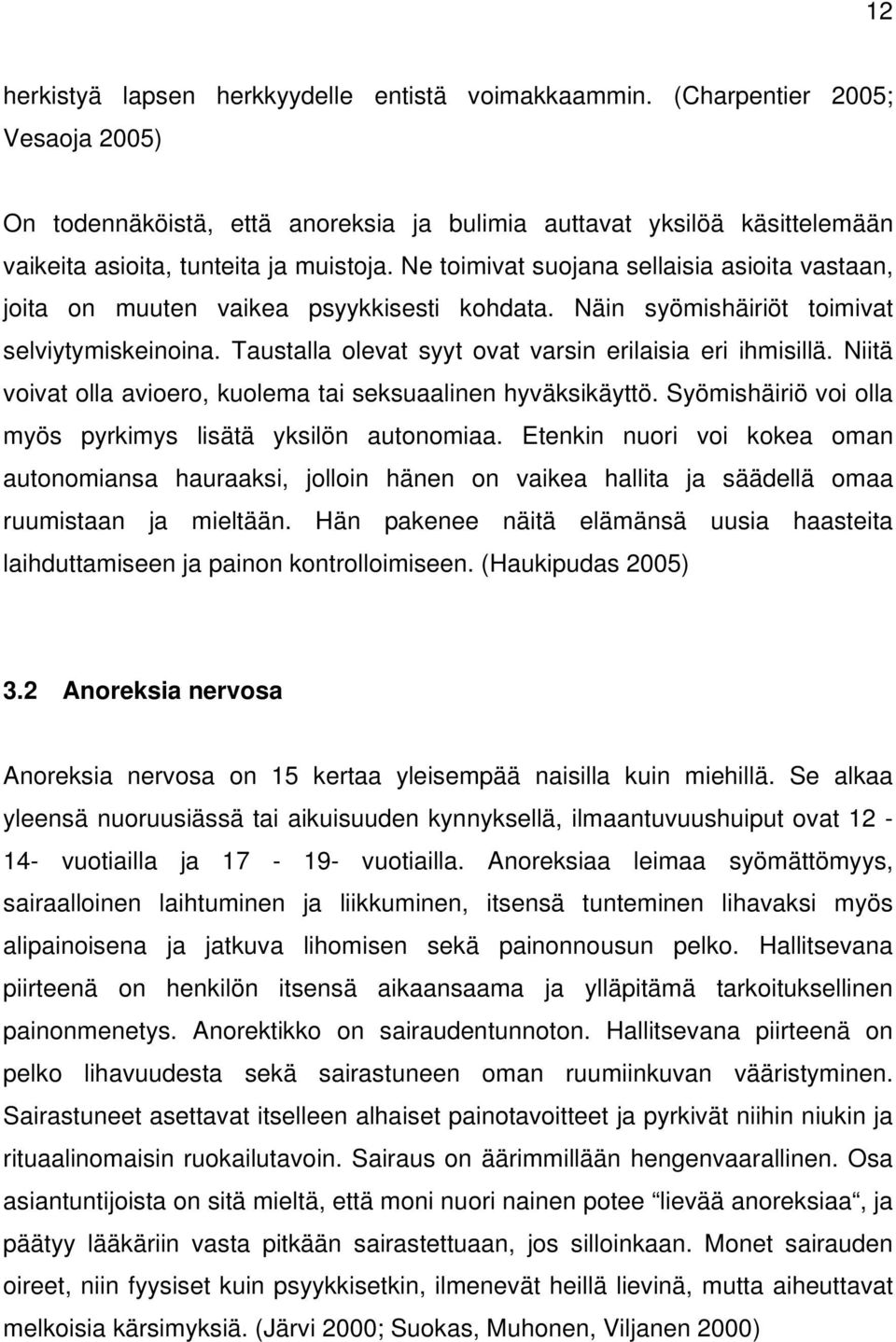 Ne toimivat suojana sellaisia asioita vastaan, joita on muuten vaikea psyykkisesti kohdata. Näin syömishäiriöt toimivat selviytymiskeinoina. Taustalla olevat syyt ovat varsin erilaisia eri ihmisillä.