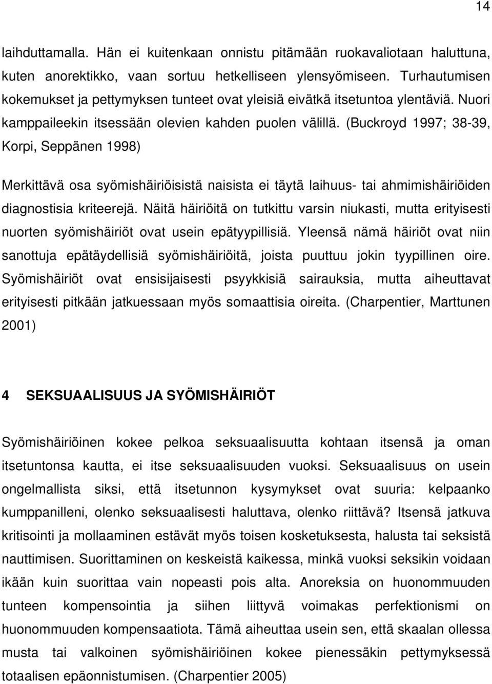 (Buckroyd 1997; 38-39, Korpi, Seppänen 1998) Merkittävä osa syömishäiriöisistä naisista ei täytä laihuus- tai ahmimishäiriöiden diagnostisia kriteerejä.