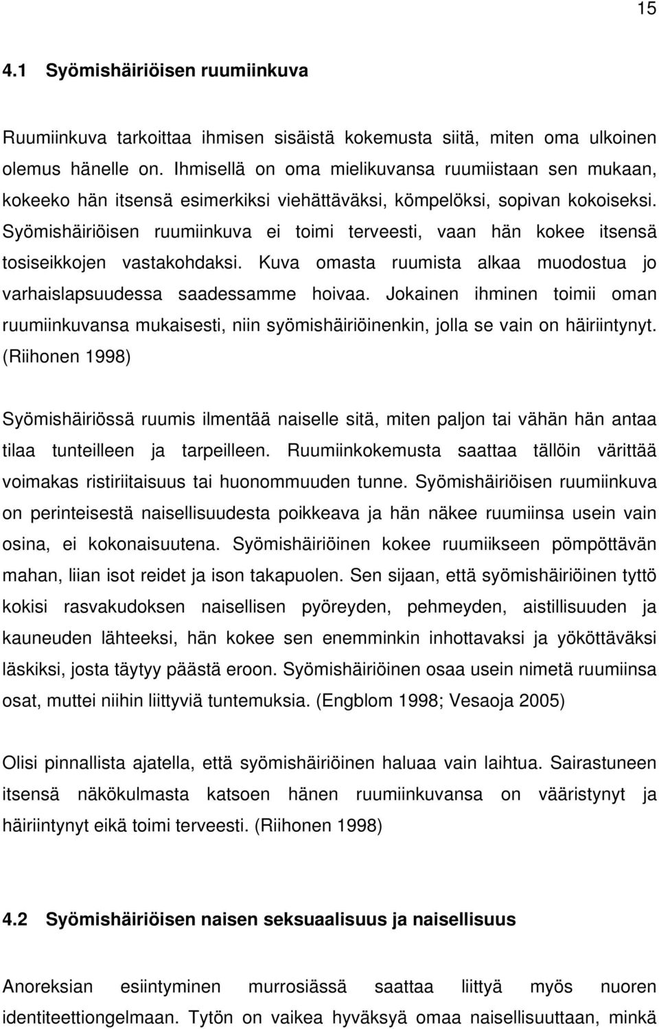 Syömishäiriöisen ruumiinkuva ei toimi terveesti, vaan hän kokee itsensä tosiseikkojen vastakohdaksi. Kuva omasta ruumista alkaa muodostua jo varhaislapsuudessa saadessamme hoivaa.