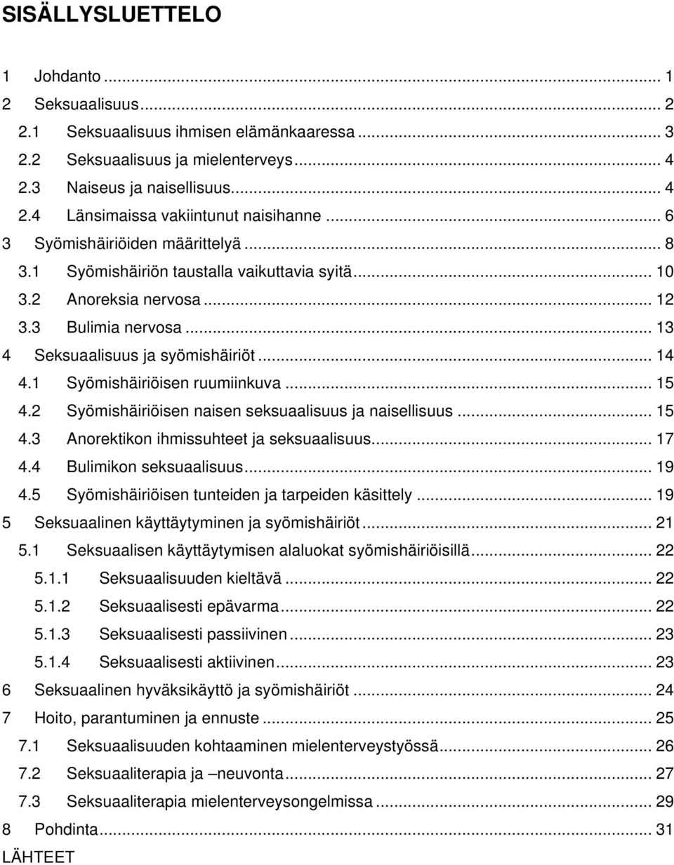 1 Syömishäiriöisen ruumiinkuva... 15 4.2 Syömishäiriöisen naisen seksuaalisuus ja naisellisuus... 15 4.3 Anorektikon ihmissuhteet ja seksuaalisuus... 17 4.4 Bulimikon seksuaalisuus... 19 4.