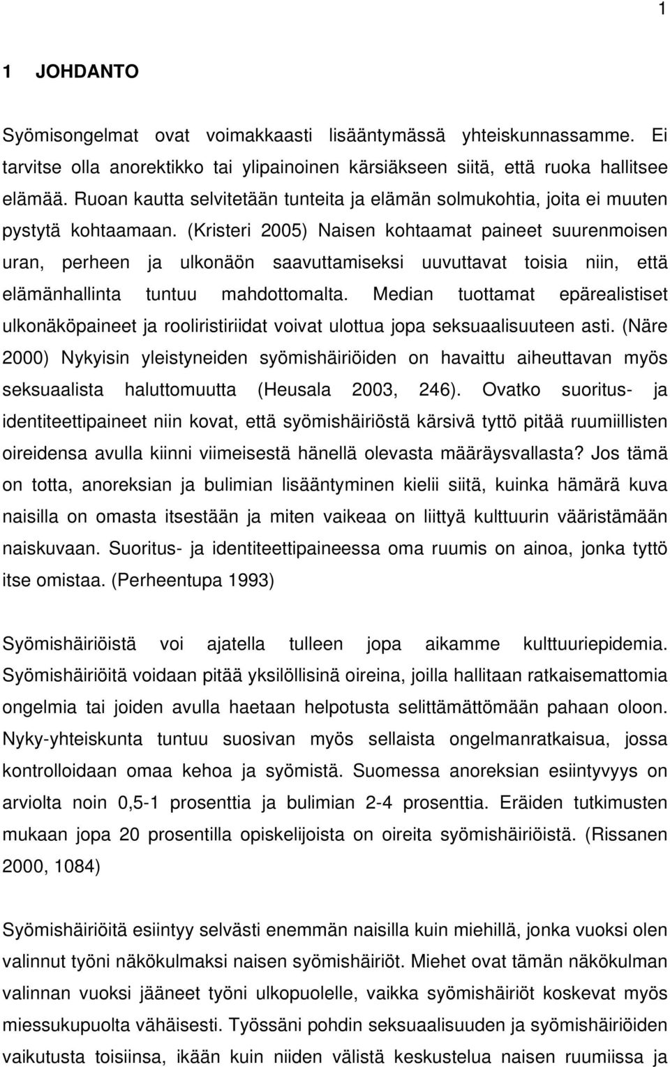 (Kristeri 2005) Naisen kohtaamat paineet suurenmoisen uran, perheen ja ulkonäön saavuttamiseksi uuvuttavat toisia niin, että elämänhallinta tuntuu mahdottomalta.