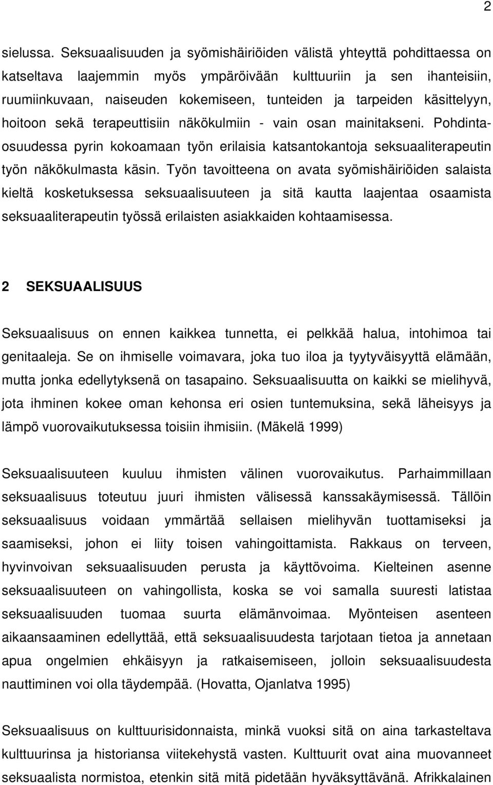 käsittelyyn, hoitoon sekä terapeuttisiin näkökulmiin - vain osan mainitakseni. Pohdintaosuudessa pyrin kokoamaan työn erilaisia katsantokantoja seksuaaliterapeutin työn näkökulmasta käsin.