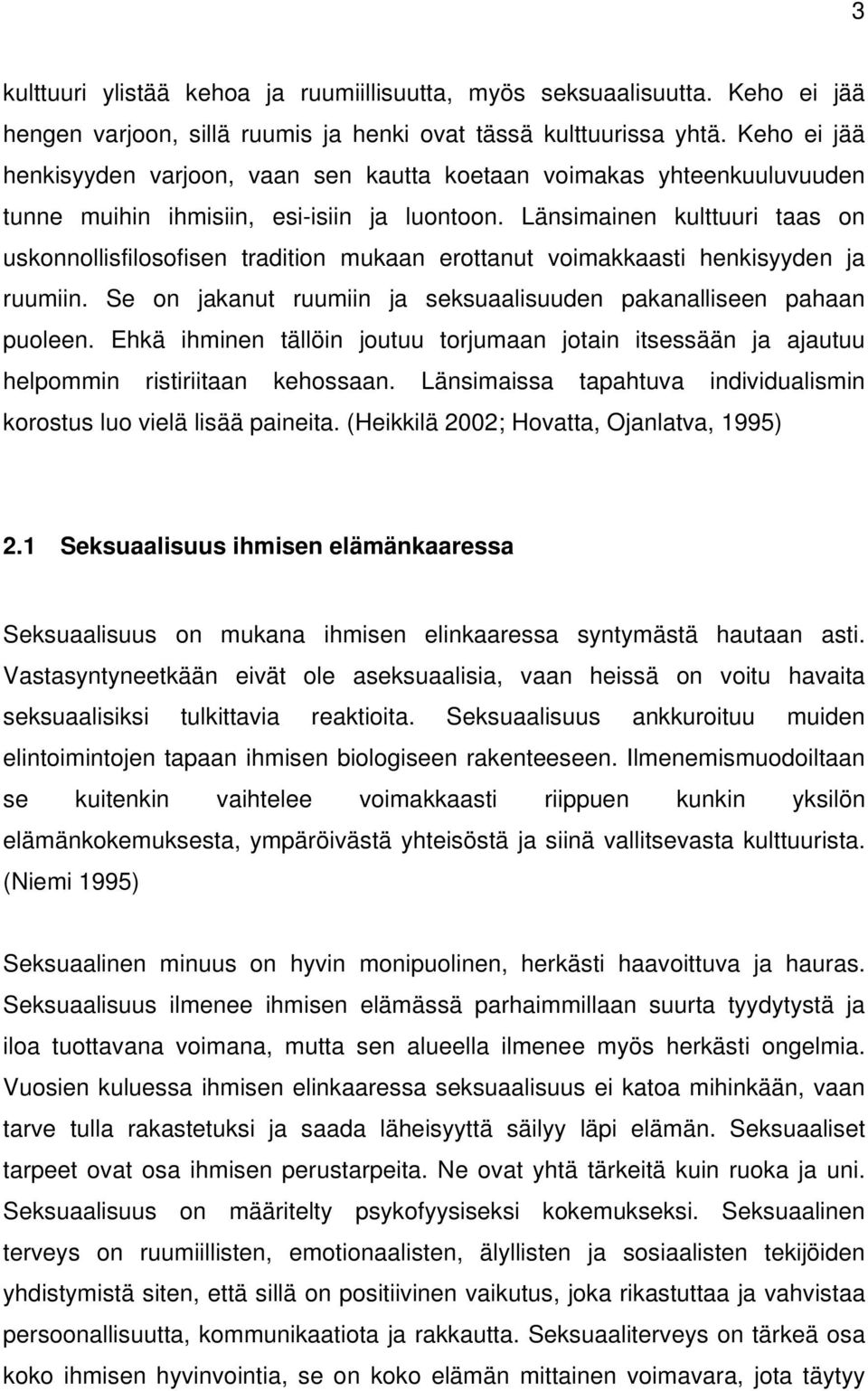 Länsimainen kulttuuri taas on uskonnollisfilosofisen tradition mukaan erottanut voimakkaasti henkisyyden ja ruumiin. Se on jakanut ruumiin ja seksuaalisuuden pakanalliseen pahaan puoleen.