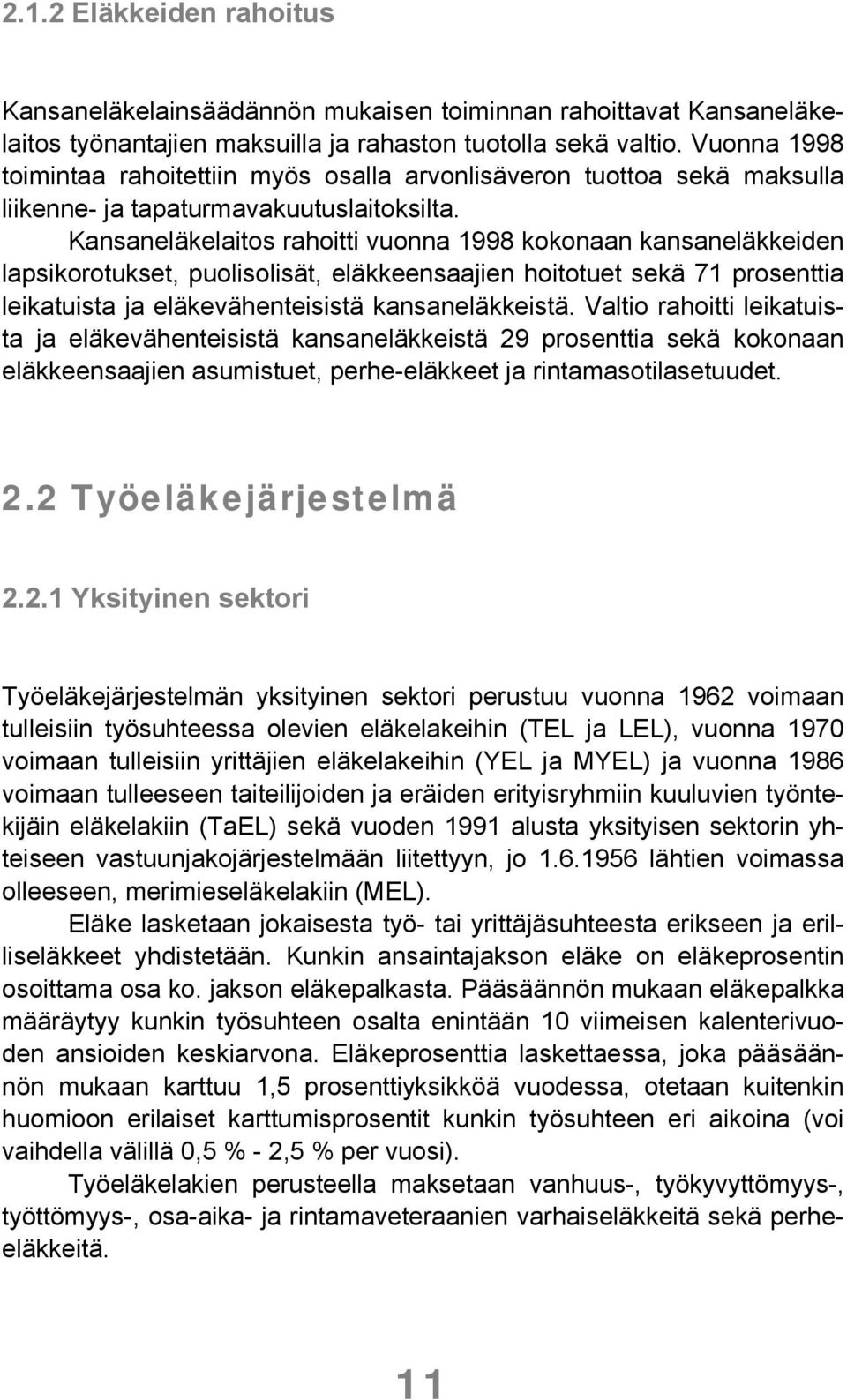 Kansaneläkelaitos rahoitti vuonna 1998 kokonaan kansaneläkkeiden lapsikorotukset, puolisolisät, eläkkeensaajien hoitotuet sekä 71 prosenttia leikatuista ja eläkevähenteisistä kansaneläkkeistä.