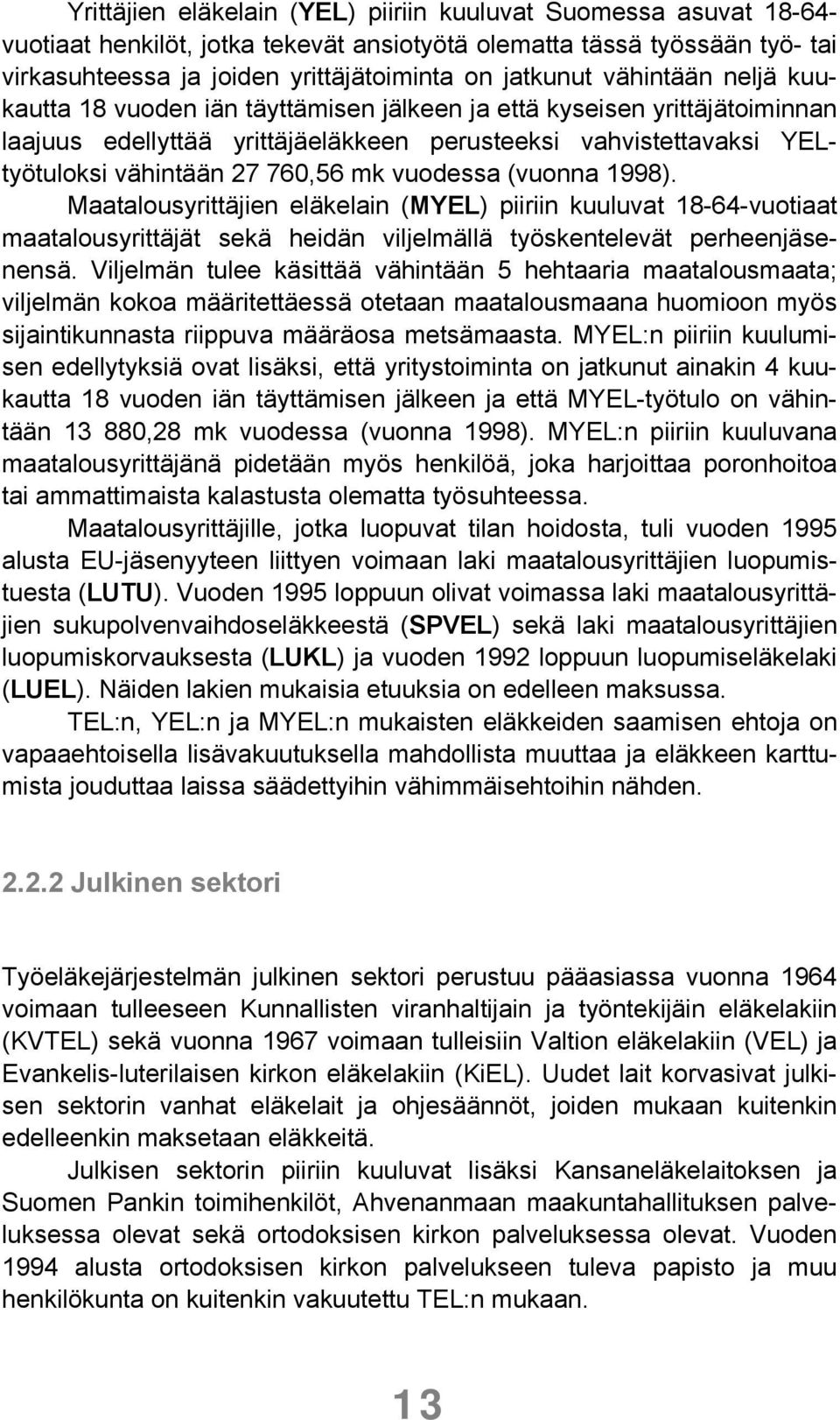 vuodessa (vuonna 1998). Maatalousyrittäjien eläkelain (MYEL) piiriin kuuluvat 18-64-vuotiaat maatalousyrittäjät sekä heidän viljelmällä työskentelevät perheenjäsenensä.