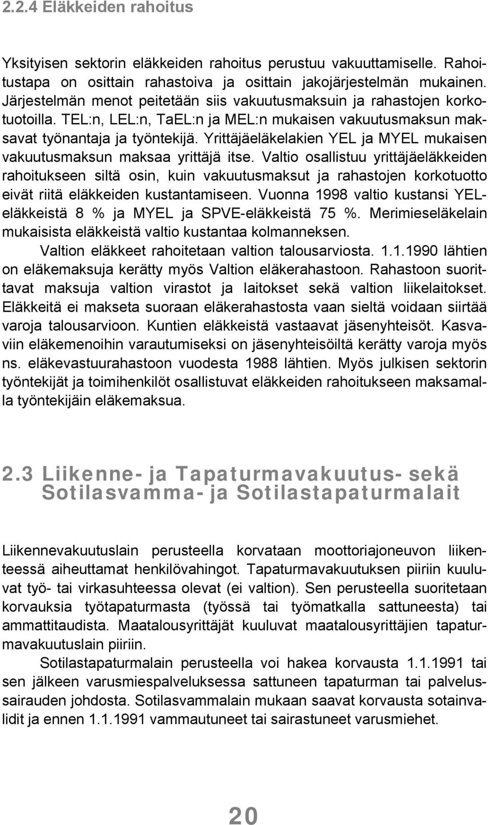 Yrittäjäeläkelakien YEL ja MYEL mukaisen vakuutusmaksun maksaa yrittäjä itse.