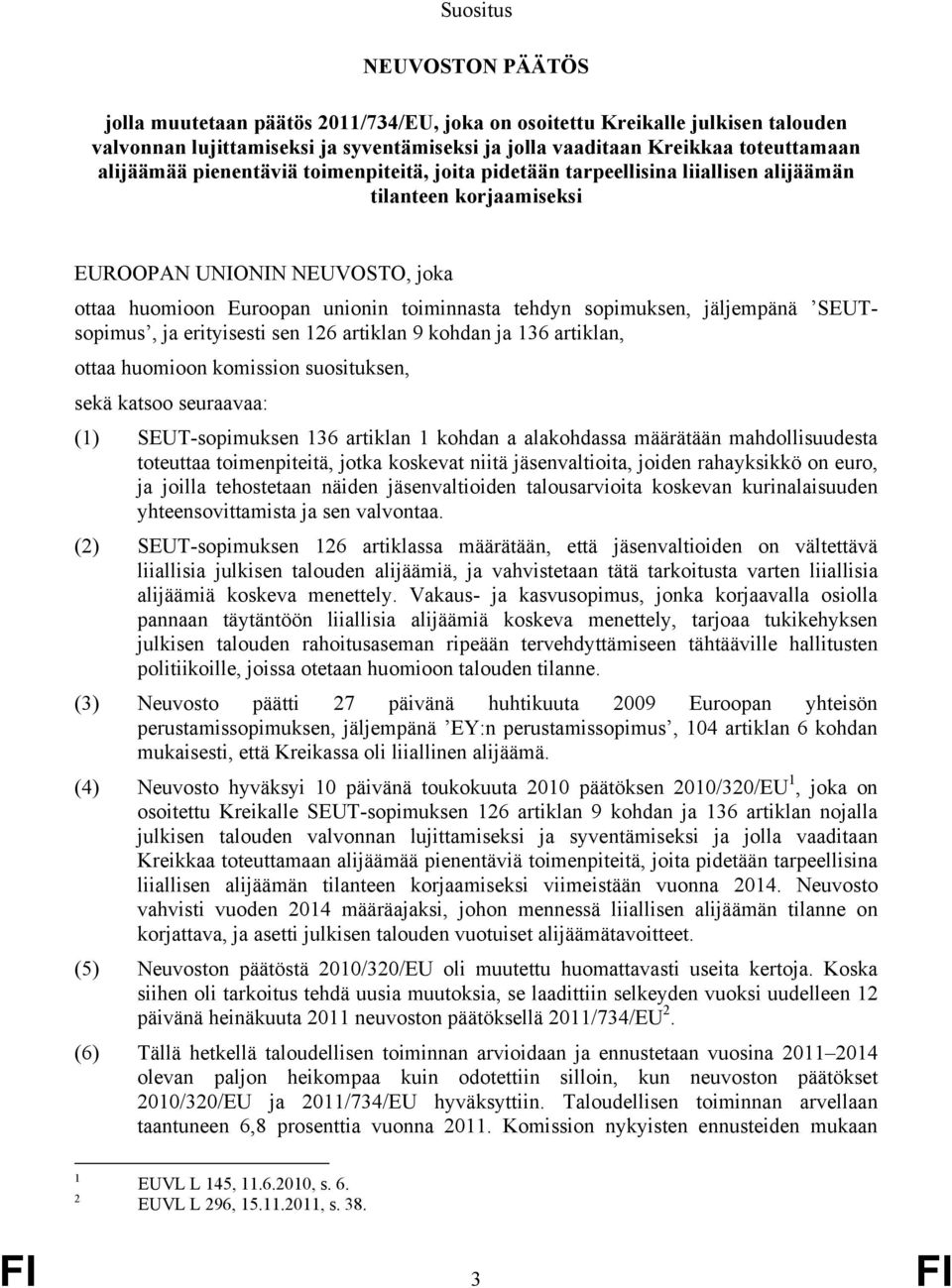sopimuksen, jäljempänä SEUTsopimus, ja erityisesti sen 126 artiklan 9 kohdan ja 136 artiklan, ottaa huomioon komission suosituksen, sekä katsoo seuraavaa: (1) SEUT-sopimuksen 136 artiklan 1 kohdan a