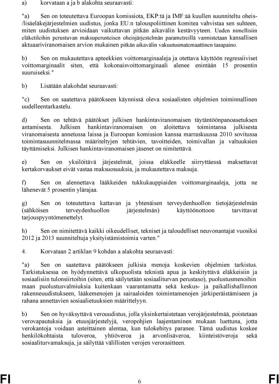 Uuden nimellisiin eläketileihin perustuvan maksuperusteisen oheisjärjestelmän parametreillä varmistetaan kansallisen aktuaariviranomaisen arvion mukainen pitkän aikavälin vakuutusmatemaattinen