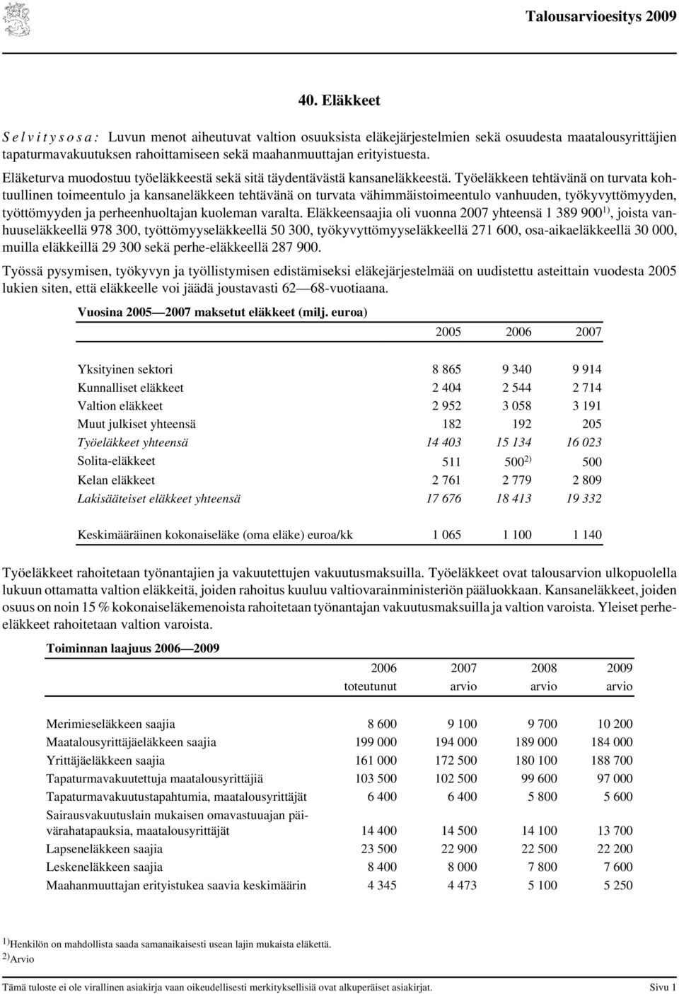 Työeläkkeen tehtävänä on turvata kohtuullinen toimeentulo ja kansaneläkkeen tehtävänä on turvata vähimmäistoimeentulo vanhuuden, työkyvyttömyyden, työttömyyden ja perheenhuoltajan kuoleman varalta.