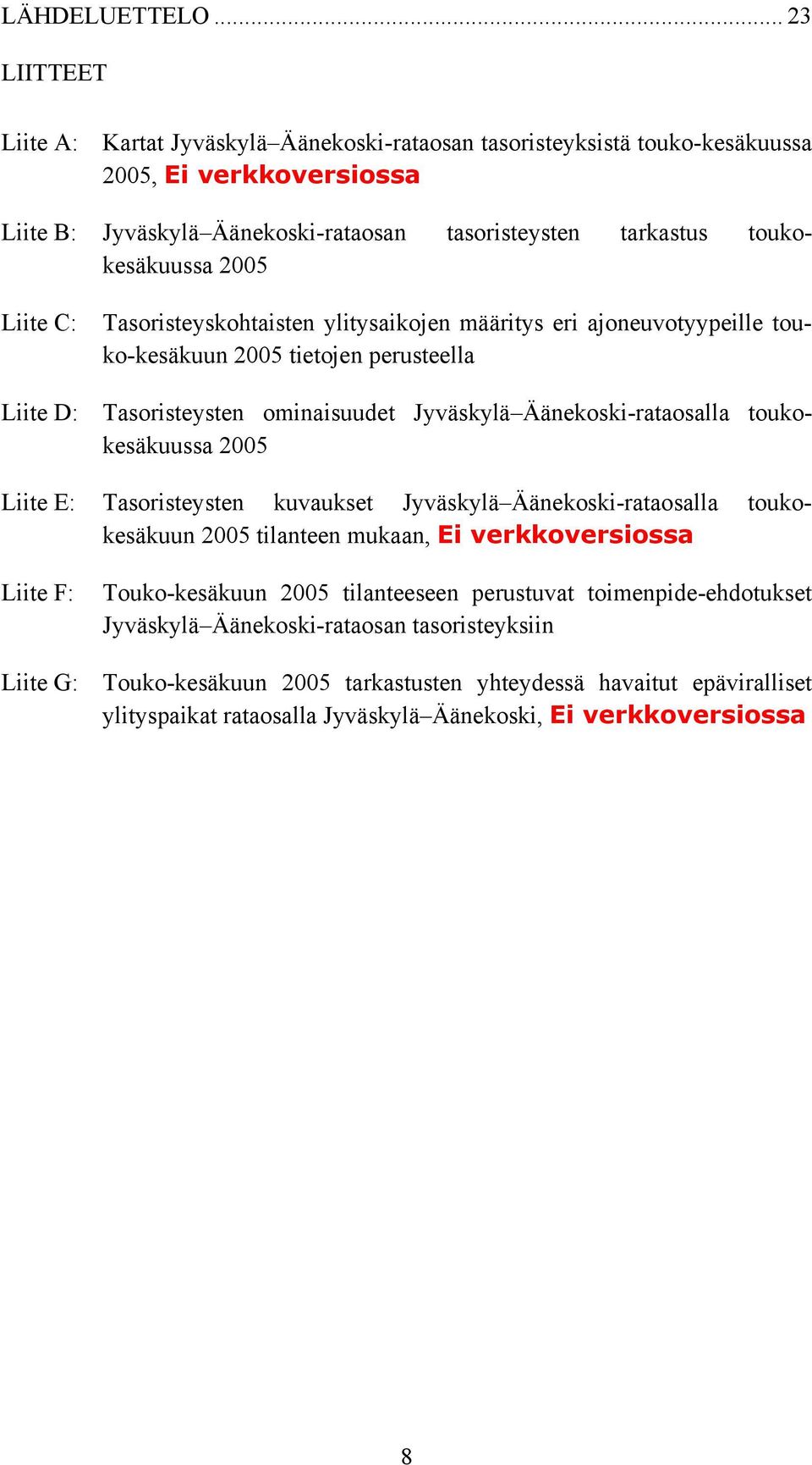 2005 Liite C: Tasoristeyskohtaisten ylitysaikojen määritys eri ajoneuvotyypeille touko-kesäkuun 2005 tietojen perusteella Liite D: Tasoristeysten ominaisuudet Jyväskylä Äänekoski-rataosalla