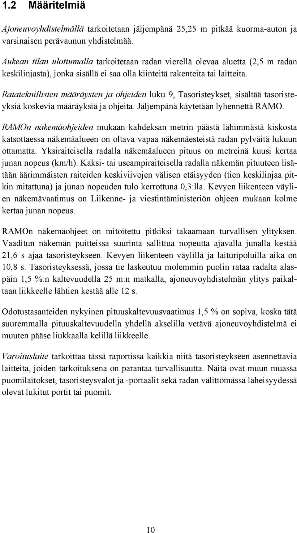 Ratateknillisten määräysten ja ohjeiden luku 9, Tasoristeykset, sisältää tasoristeyksiä koskevia määräyksiä ja ohjeita. Jäljempänä käytetään lyhennettä RAMO.
