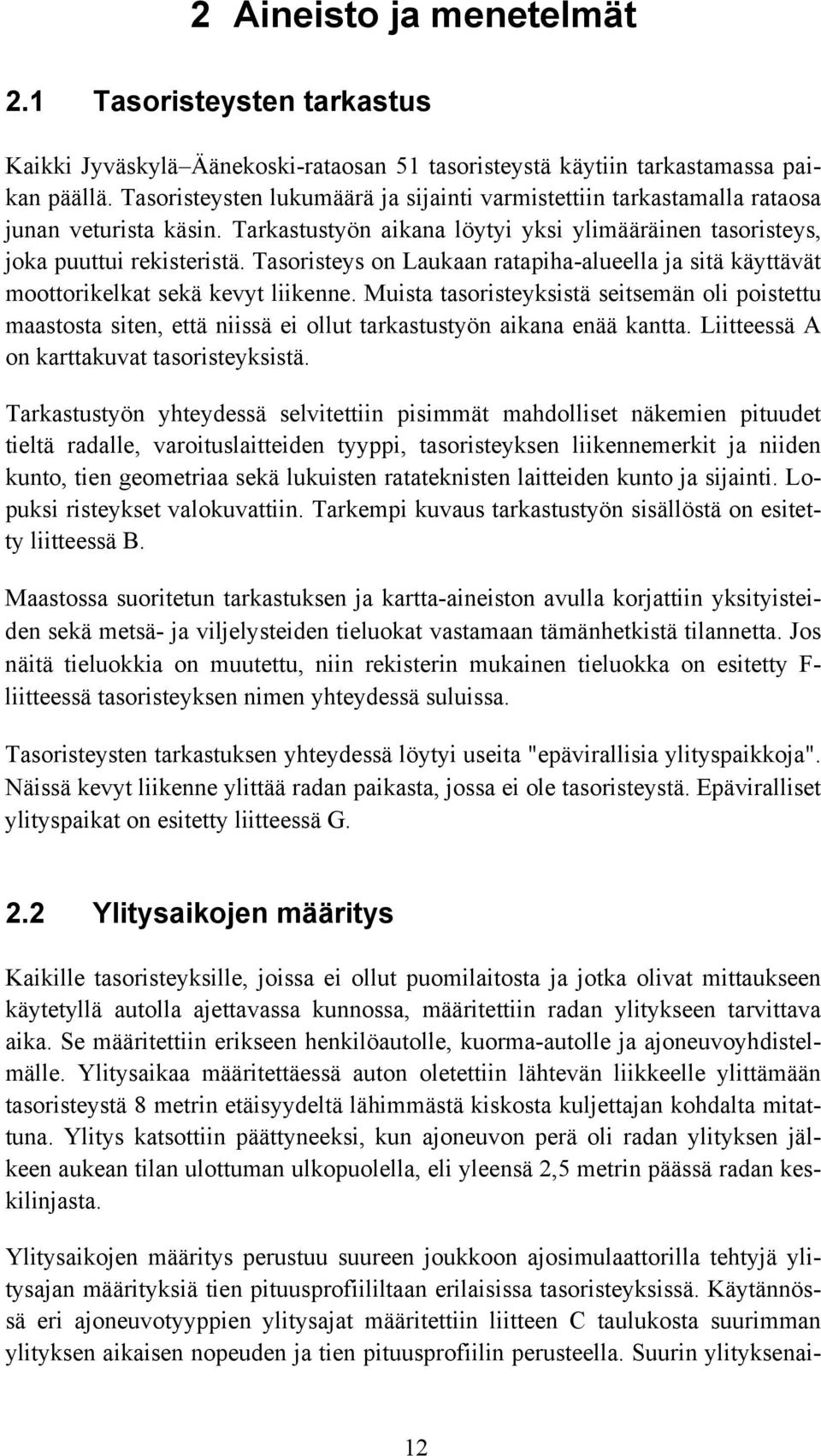 Tasoristeys on Laukaan ratapiha-alueella ja sitä käyttävät moottorikelkat sekä kevyt liikenne.