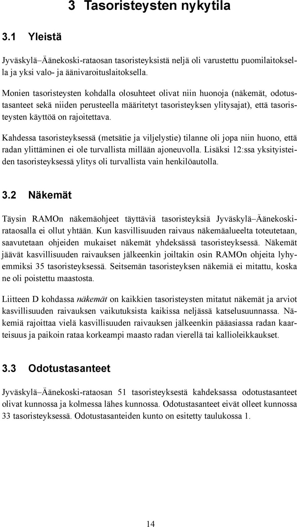 Kahdessa tasoristeyksessä (metsätie ja viljelystie) tilanne oli jopa niin huono, että radan ylittäminen ei ole turvallista millään ajoneuvolla.