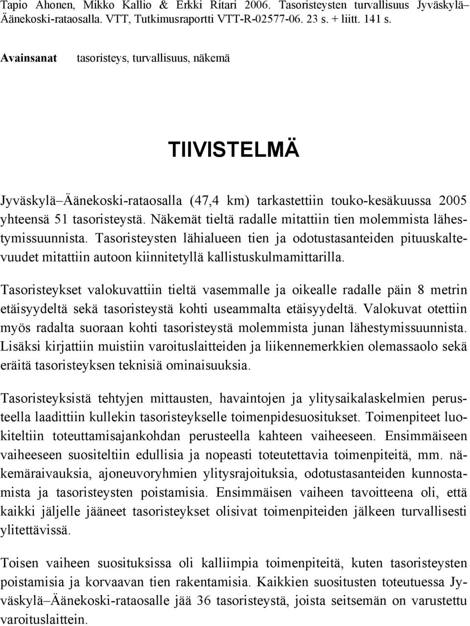 Näkemät tieltä radalle mitattiin tien molemmista lähestymissuunnista. Tasoristeysten lähialueen tien ja odotustasanteiden pituuskaltevuudet mitattiin autoon kiinnitetyllä kallistuskulmamittarilla.