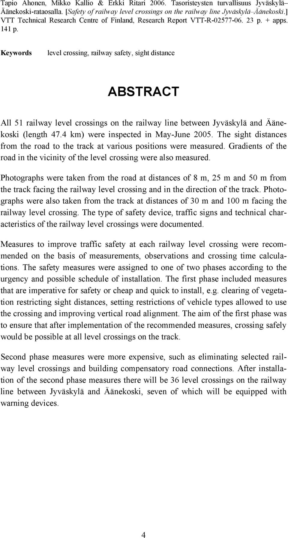 Keywords level crossing, railway safety, sight distance ABSTRACT All 51 railway level crossings on the railway line between Jyväskylä and Äänekoski (length 47.4 km) were inspected in May-June 2005.