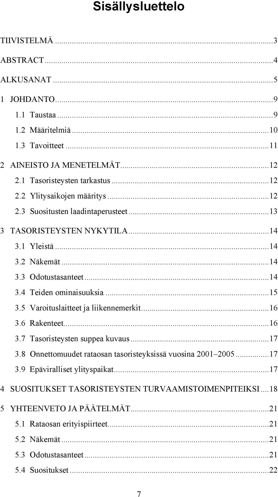 ..15 3.5 Varoituslaitteet ja liikennemerkit...16 3.6 Rakenteet...16 3.7 Tasoristeysten suppea kuvaus...17 3.8 Onnettomuudet rataosan tasoristeyksissä vuosina 2001 2005...17 3.9 Epäviralliset ylityspaikat.