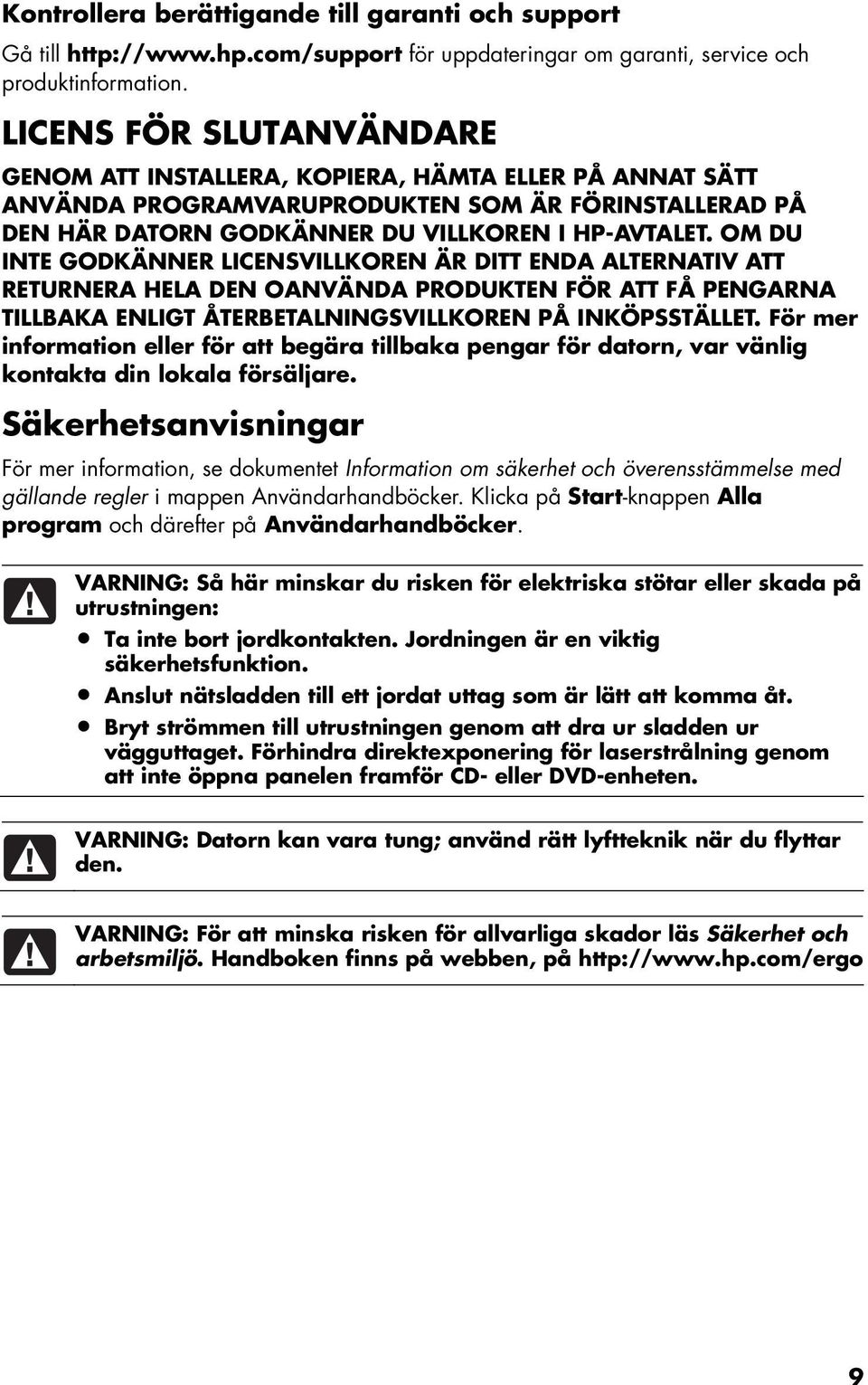 OM DU INTE GODKÄNNER LICENSVILLKOREN ÄR DITT ENDA ALTERNATIV ATT RETURNERA HELA DEN OANVÄNDA PRODUKTEN FÖR ATT FÅ PENGARNA TILLBAKA ENLIGT ÅTERBETALNINGSVILLKOREN PÅ INKÖPSSTÄLLET.