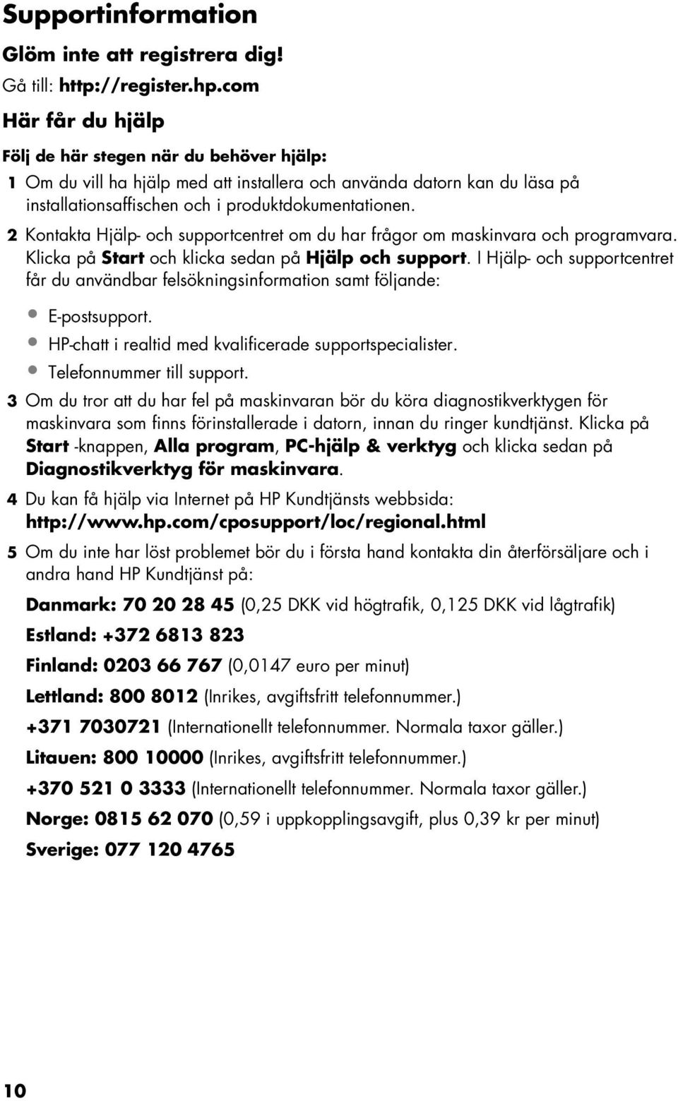 2 Kontakta Hjälp- och supportcentret om du har frågor om maskinvara och programvara. Klicka på Start och klicka sedan på Hjälp och support.