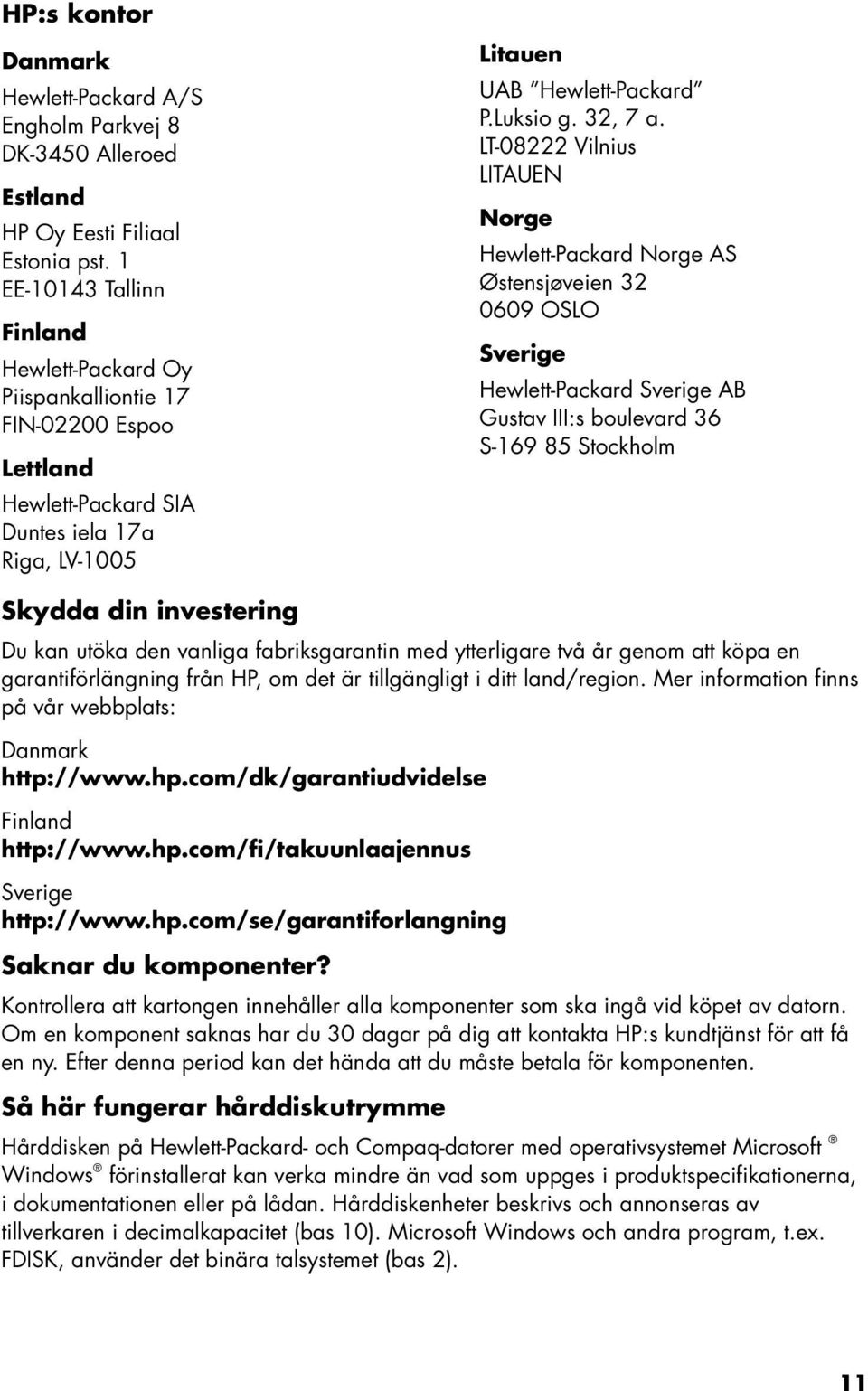 LT-08222 Vilnius LITAUEN Norge Hewlett-Packard Norge AS Østensjøveien 32 0609 OSLO Sverige Hewlett-Packard Sverige AB Gustav III:s boulevard 36 S-169 85 Stockholm Skydda din investering Du kan utöka