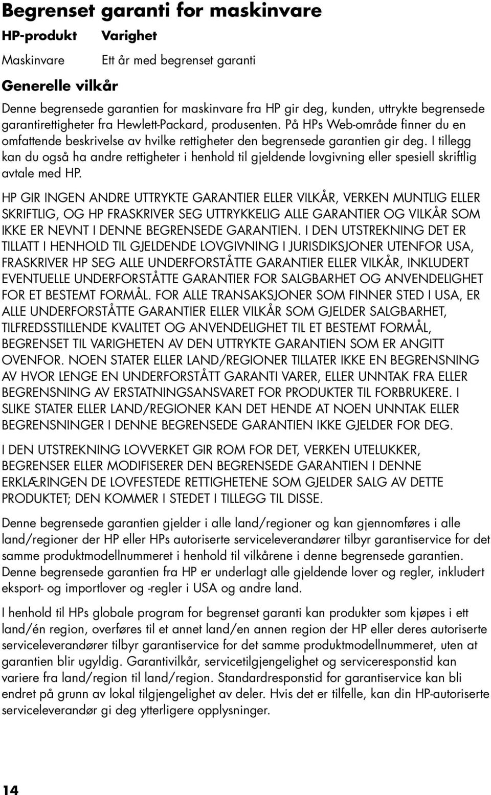 I tillegg kan du også ha andre rettigheter i henhold til gjeldende lovgivning eller spesiell skriftlig avtale med HP.