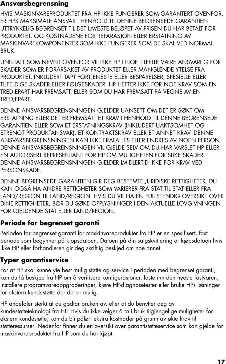 UNNTATT SOM NEVNT OVENFOR VIL IKKE HP I NOE TILFELLE VÆRE ANSVARLIG FOR SKADER SOM ER FORÅRSAKET AV PRODUKTET ELLER MANGLENDE YTELSE FRA PRODUKTET, INKLUDERT TAPT FORTJENESTE ELLER BESPARELSER,