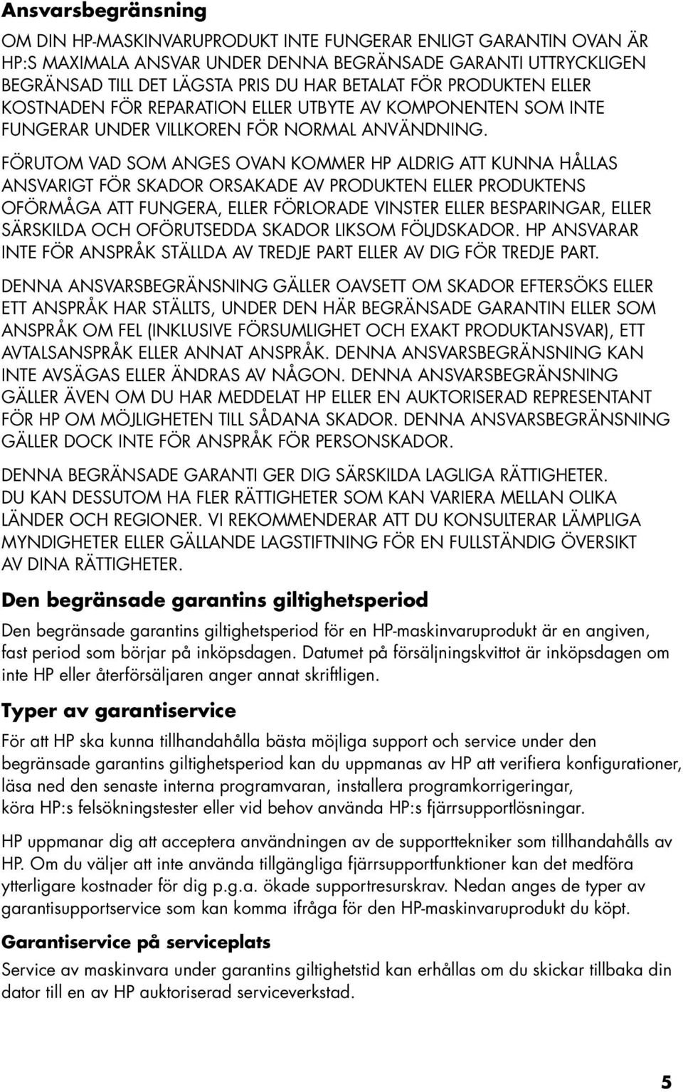 FÖRUTOM VAD SOM ANGES OVAN KOMMER HP ALDRIG ATT KUNNA HÅLLAS ANSVARIGT FÖR SKADOR ORSAKADE AV PRODUKTEN ELLER PRODUKTENS OFÖRMÅGA ATT FUNGERA, ELLER FÖRLORADE VINSTER ELLER BESPARINGAR, ELLER