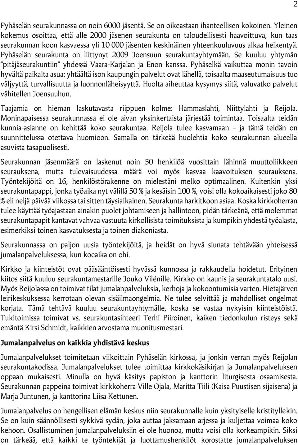 Pyhäselän seurakunta on liittynyt 2009 Joensuun seurakuntayhtymään. Se kuuluu yhtymän pitäjäseurakuntiin yhdessä Vaara-Karjalan ja Enon kanssa.