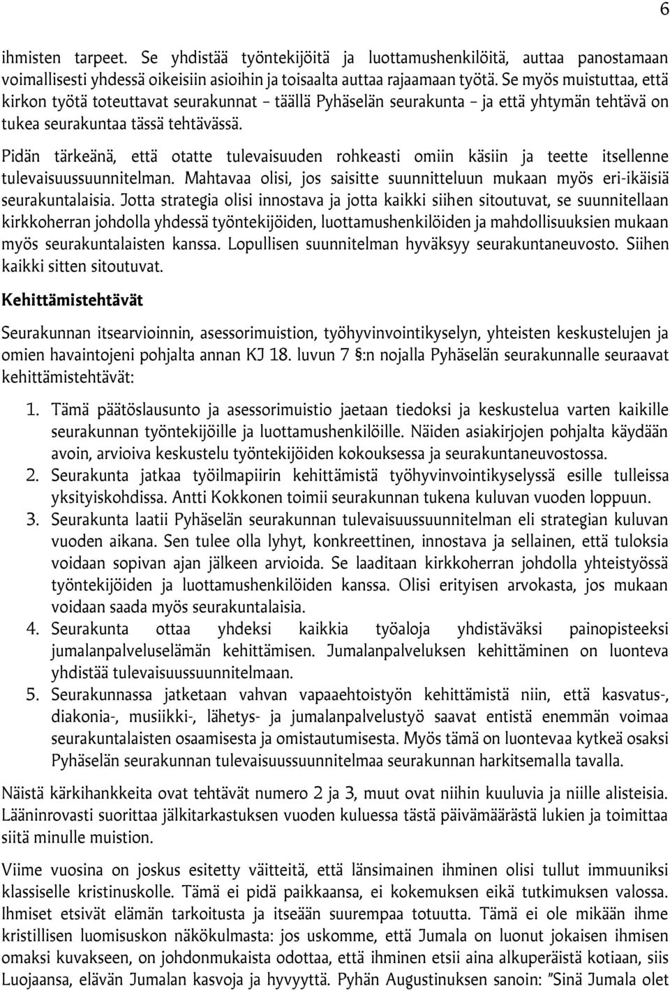 Pidän tärkeänä, että otatte tulevaisuuden rohkeasti omiin käsiin ja teette itsellenne tulevaisuussuunnitelman. Mahtavaa olisi, jos saisitte suunnitteluun mukaan myös eri-ikäisiä seurakuntalaisia.