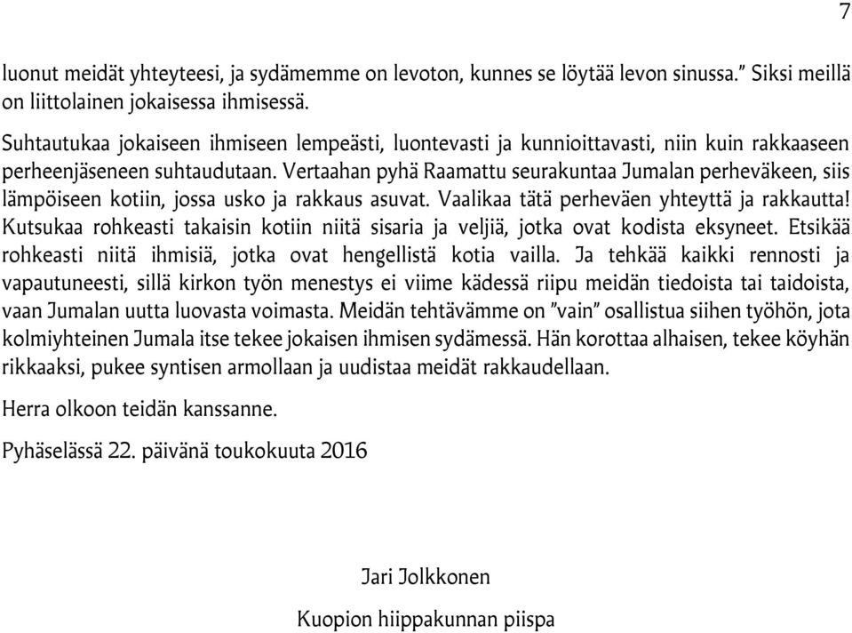 Vertaahan pyhä Raamattu seurakuntaa Jumalan perheväkeen, siis lämpöiseen kotiin, jossa usko ja rakkaus asuvat. Vaalikaa tätä perheväen yhteyttä ja rakkautta!