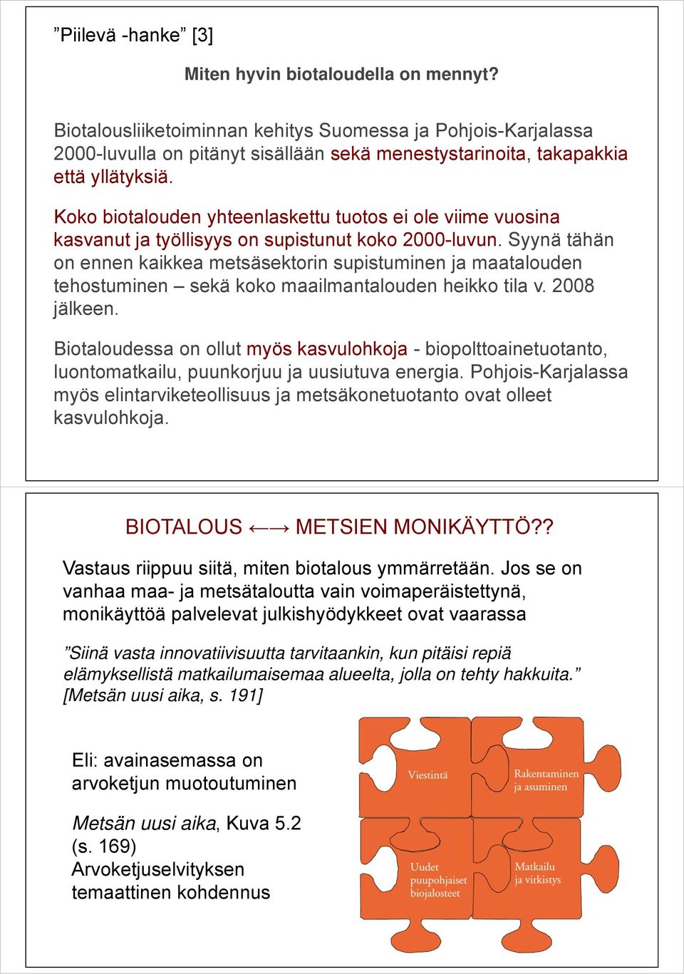 Koko biotalouden yhteenlaskettu tuotos ei ole viime vuosina kasvanut ja työllisyys on supistunut koko 2000-luvun.