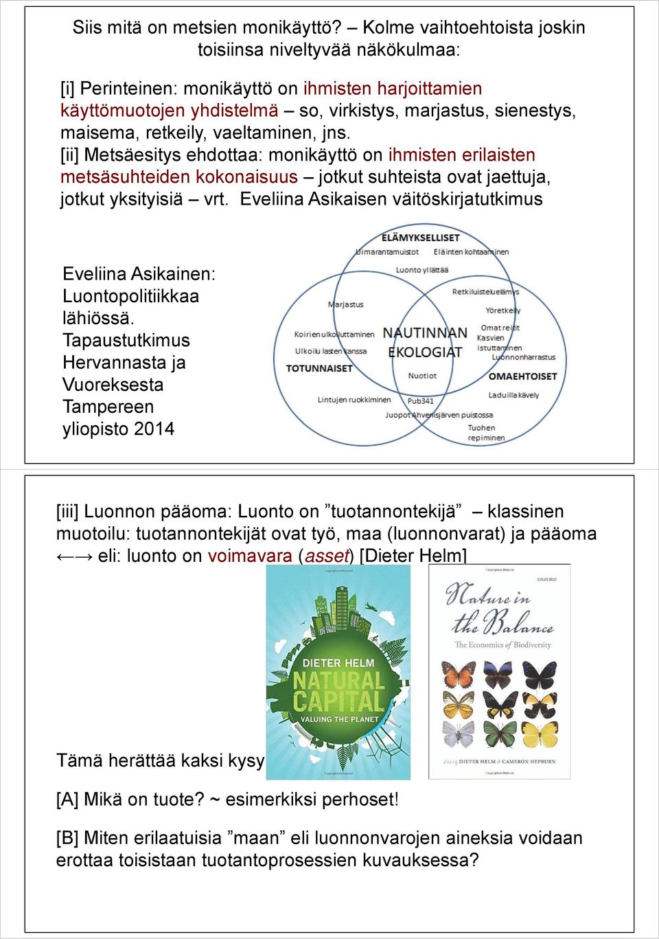 vaeltaminen, jns. [ii] Metsäesitys ehdottaa: monikäyttö on ihmisten erilaisten metsäsuhteiden kokonaisuus jotkut suhteista ovat jaettuja, jotkut yksityisiä vrt.