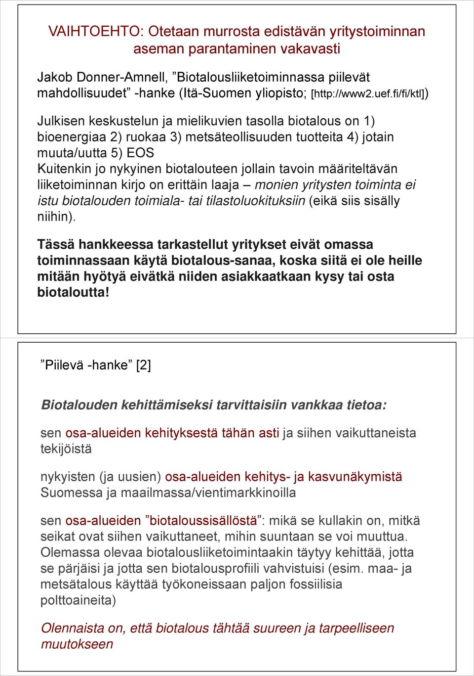 jollain tavoin määriteltävän liiketoiminnan kirjo on erittäin laaja monien yritysten toiminta ei istu biotalouden toimiala- tai tilastoluokituksiin (eikä siis sisälly niihin).