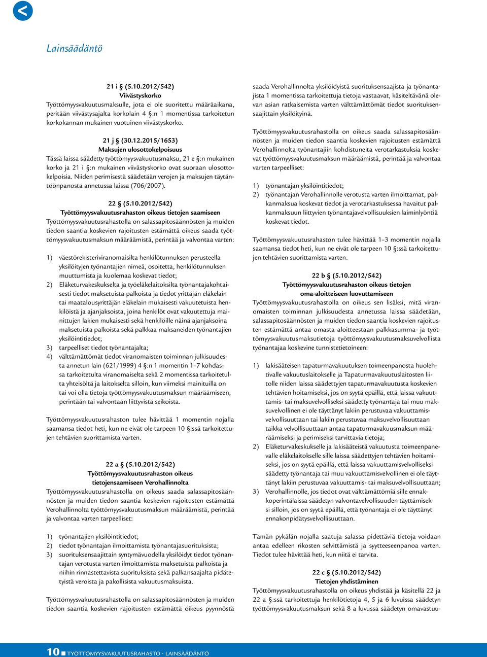 21 j (30.12.2015/1653) Maksujen ulosottokelpoisuus Tässä laissa säädetty työttömyysvakuutusmaksu, 21 e :n mukainen korko ja 21 i :n mukainen viivästyskorko ovat suoraan ulosottokelpoisia.
