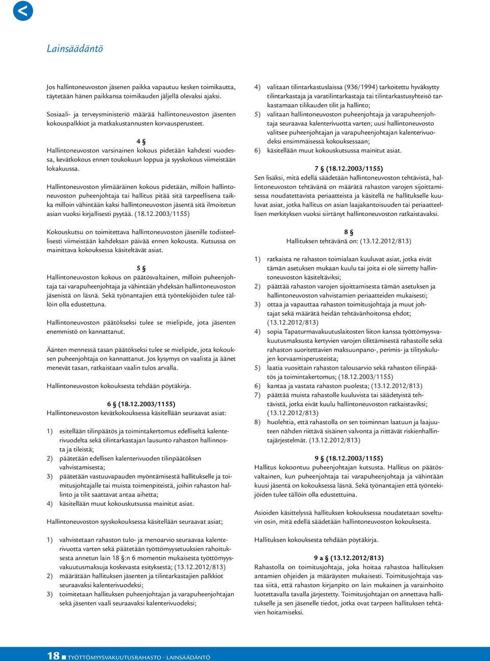 4 Hallintoneuvoston varsinainen kokous pidetään kahdesti vuodessa, kevätkokous ennen toukokuun loppua ja syyskokous viimeistään lokakuussa.