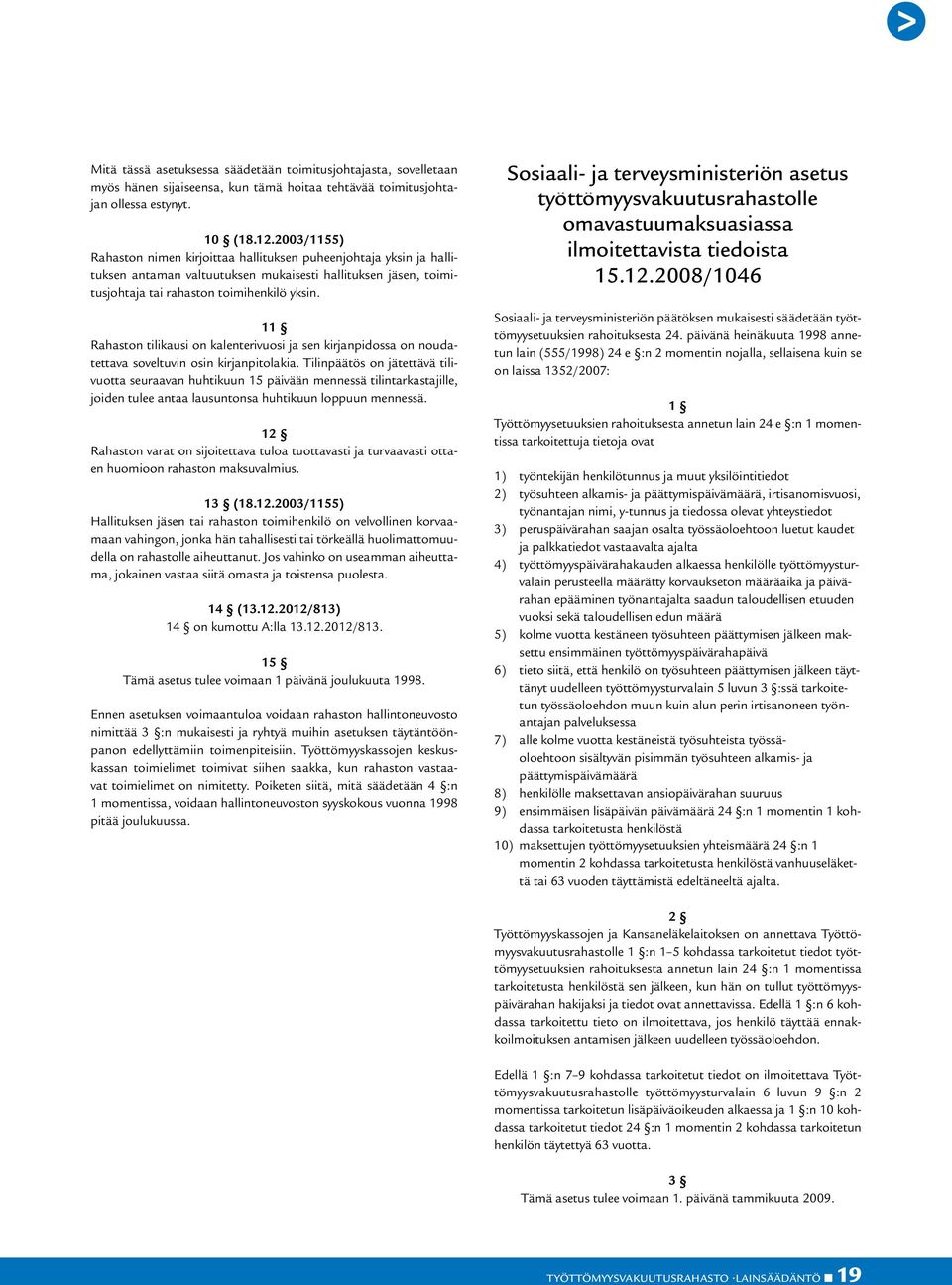 11 Rahaston tilikausi on kalenterivuosi ja sen kirjanpidossa on noudatettava soveltuvin osin kirjanpitolakia.