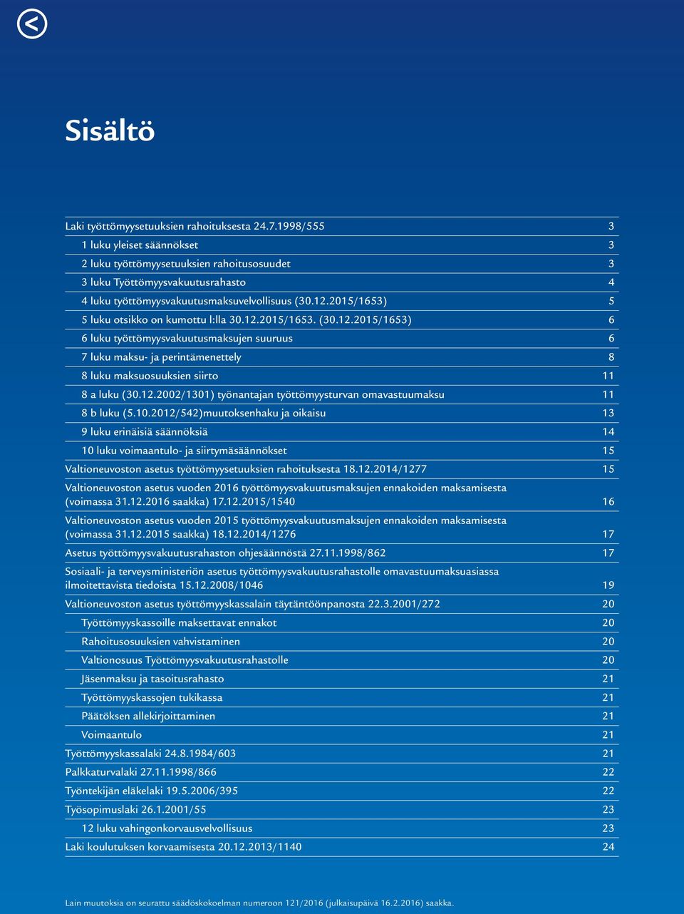 2015/1653) 5 5 luku otsikko on kumottu l:lla 30.12.2015/1653. (30.12.2015/1653) 6 6 luku työttömyysvakuutusmaksujen suuruus 6 7 luku maksu- ja perintämenettely 8 8 luku maksuosuuksien siirto 11 8 a luku (30.