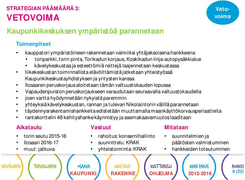 Kaupunkikeskustayhdistyksen ja yritysten kanssa Ilosaaren peruskorjaus aloitetaan tämän valtuustokauden lopussa Vapaudenpuiston peruskorjaukseen varaudutaan seuraavalla valtuustokaudella joen vartta