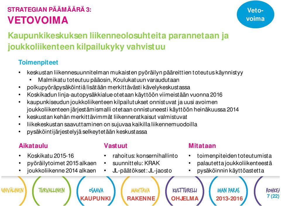 viimeistään vuonna 2016 kaupunkiseudun joukkoliikenteen kilpailutukset onnistuvat ja uusi avoimen joukkoliikenteen järjestämismalli otetaan onnistuneesti käyttöön heinäkuussa 2014 keskustan kehän