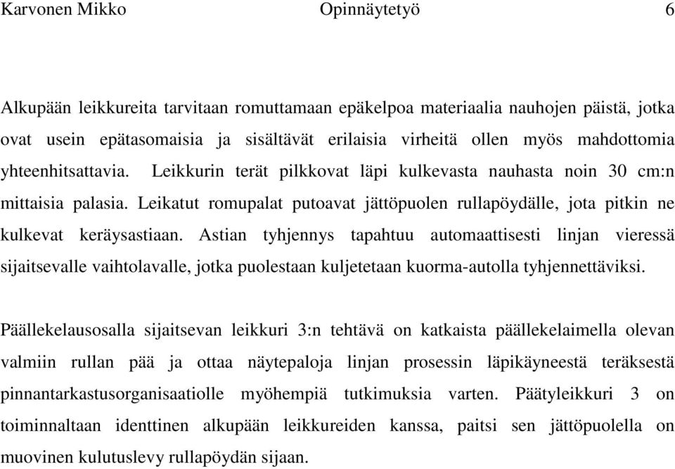 Astian tyhjennys tapahtuu automaattisesti linjan vieressä sijaitsevalle vaihtolavalle, jotka puolestaan kuljetetaan kuorma-autolla tyhjennettäviksi.