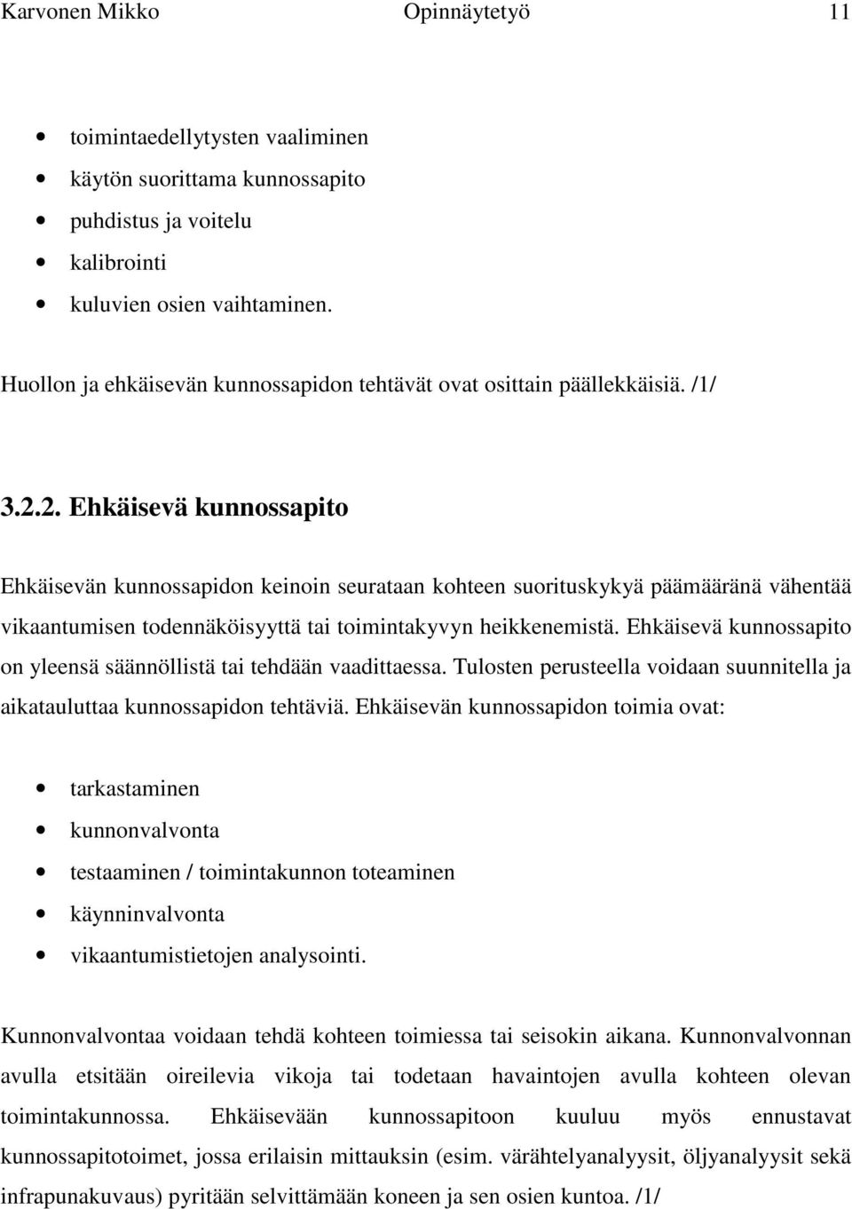 2. Ehkäisevä kunnossapito Ehkäisevän kunnossapidon keinoin seurataan kohteen suorituskykyä päämääränä vähentää vikaantumisen todennäköisyyttä tai toimintakyvyn heikkenemistä.