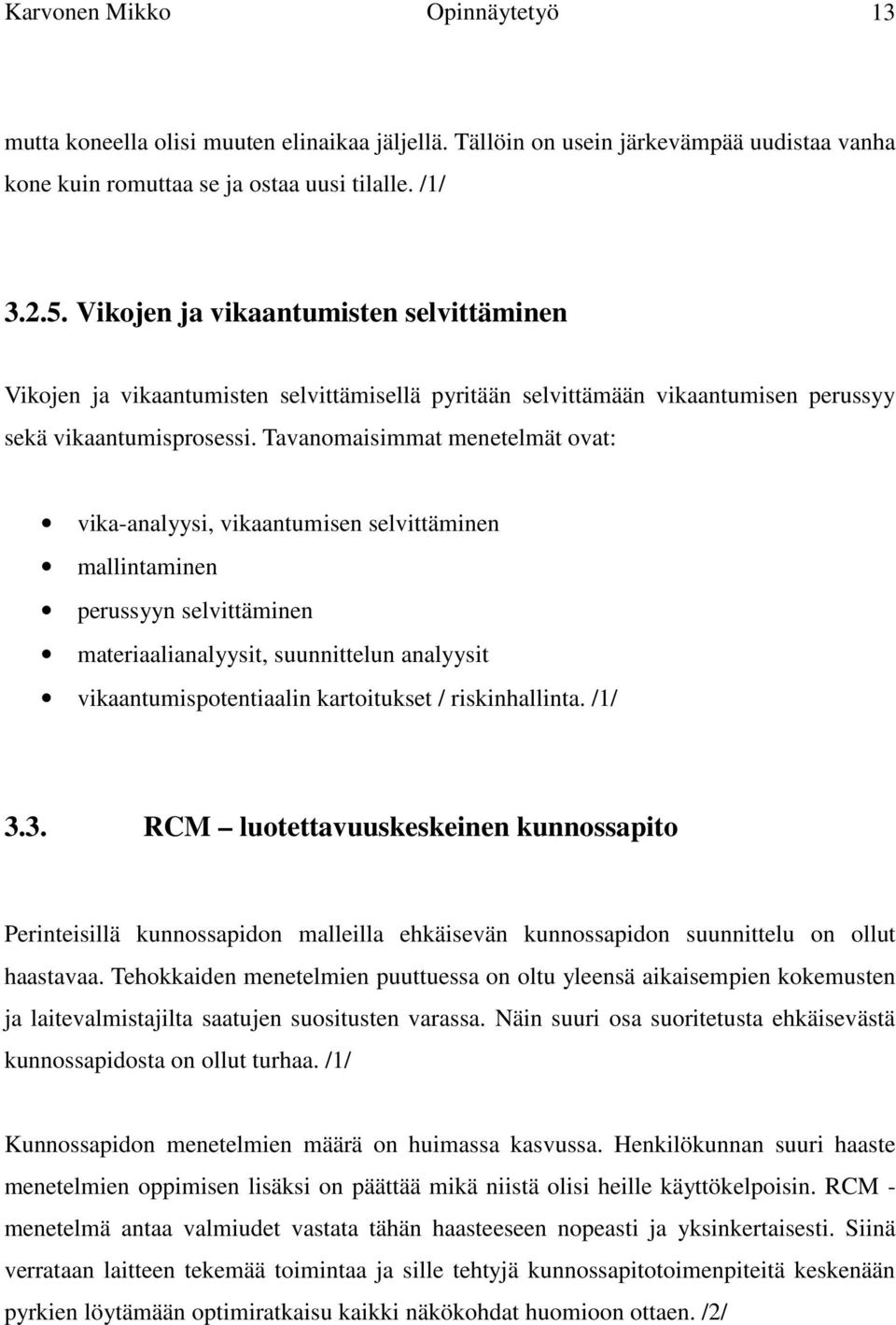 Tavanomaisimmat menetelmät ovat: vika-analyysi, vikaantumisen selvittäminen mallintaminen perussyyn selvittäminen materiaalianalyysit, suunnittelun analyysit vikaantumispotentiaalin kartoitukset /