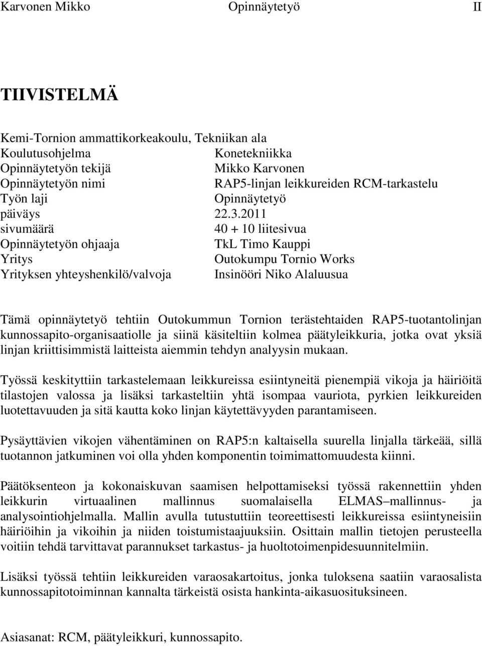 2011 sivumäärä 40 + 10 liitesivua Opinnäytetyön ohjaaja TkL Timo Kauppi Yritys Outokumpu Tornio Works Yrityksen yhteyshenkilö/valvoja Insinööri Niko Alaluusua Tämä opinnäytetyö tehtiin Outokummun