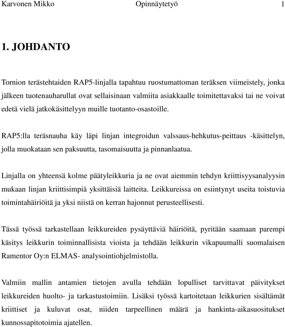 vielä jatkokäsittelyyn muille tuotanto-osastoille. RAP5:lla teräsnauha käy läpi linjan integroidun valssaus-hehkutus-peittaus -käsittelyn, jolla muokataan sen paksuutta, tasomaisuutta ja pinnanlaatua.