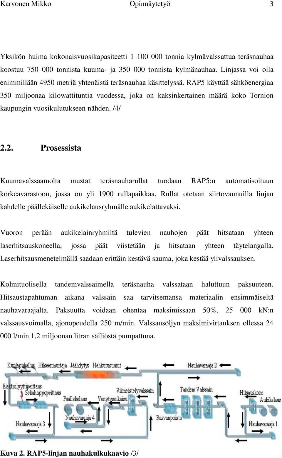 RAP5 käyttää sähköenergiaa 350 miljoonaa kilowattituntia vuodessa, joka on kaksinkertainen määrä koko Tornion kaupungin vuosikulutukseen nähden. /4/ 2.