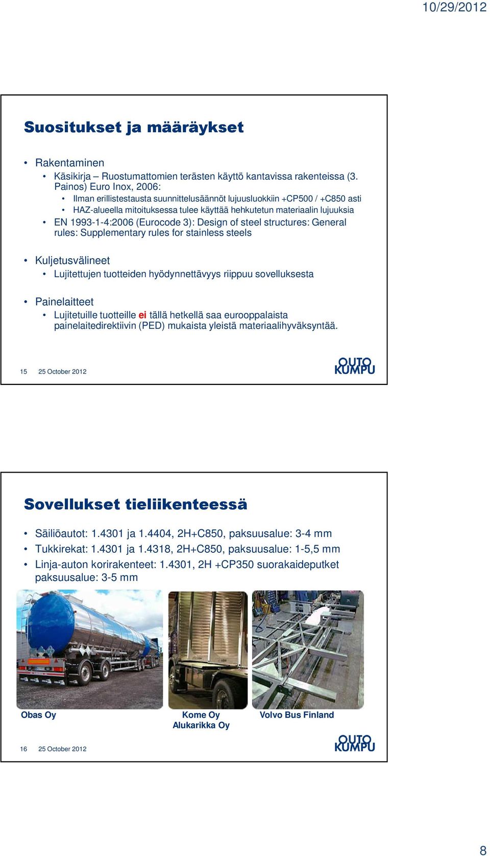 (Eurocode 3): Design of steel structures: General rules: Supplementary rules for stainless steels Kuljetusvälineet Lujitettujen tuotteiden hyödynnettävyys riippuu sovelluksesta Painelaitteet