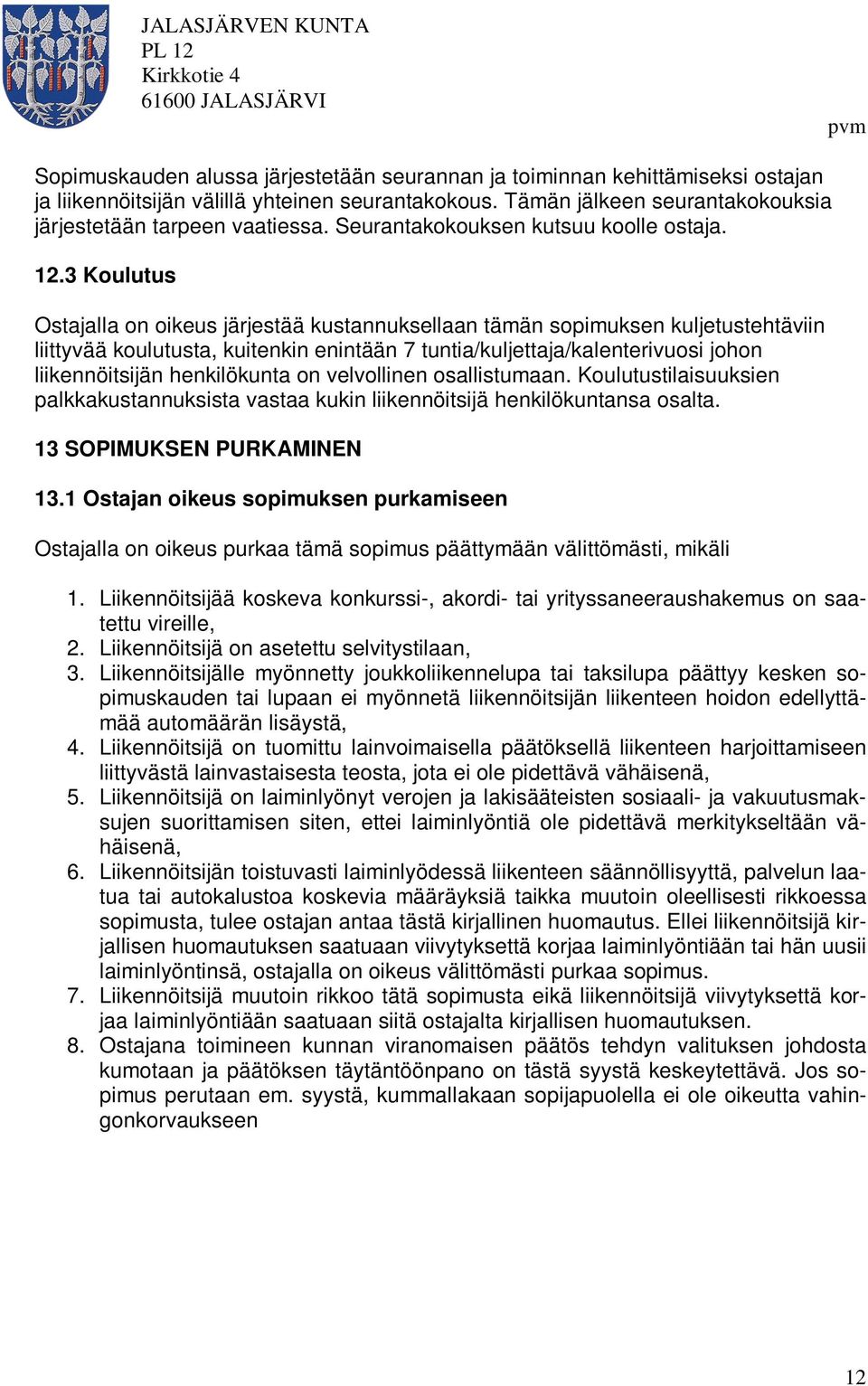 3 Koulutus Ostajalla on oikeus järjestää kustannuksellaan tämän sopimuksen kuljetustehtäviin liittyvää koulutusta, kuitenkin enintään 7 tuntia/kuljettaja/kalenterivuosi johon liikennöitsijän