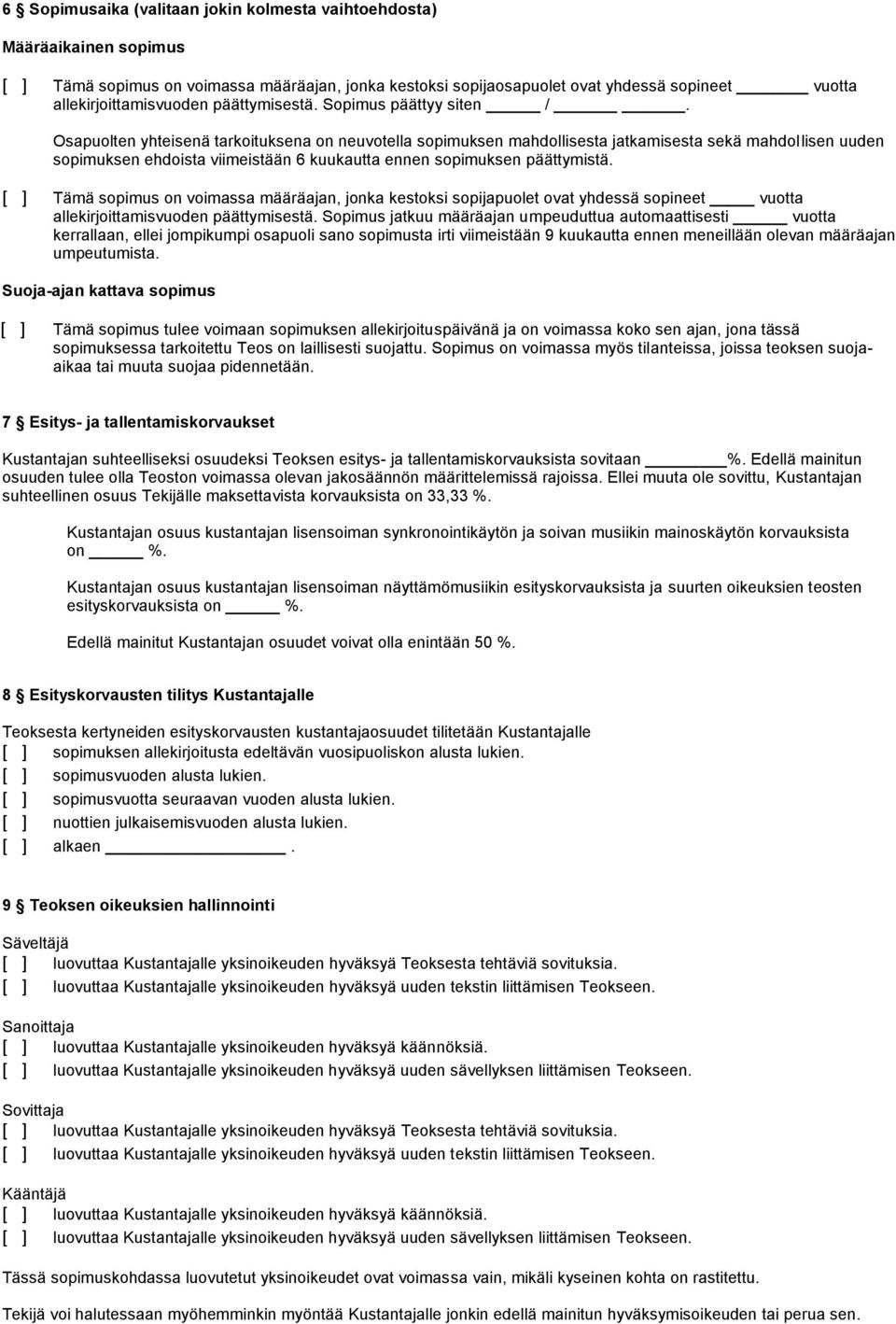 Osapuolten yhteisenä tarkoituksena on neuvotella sopimuksen mahdollisesta jatkamisesta sekä mahdollisen uuden sopimuksen ehdoista viimeistään 6 kuukautta ennen sopimuksen päättymistä.