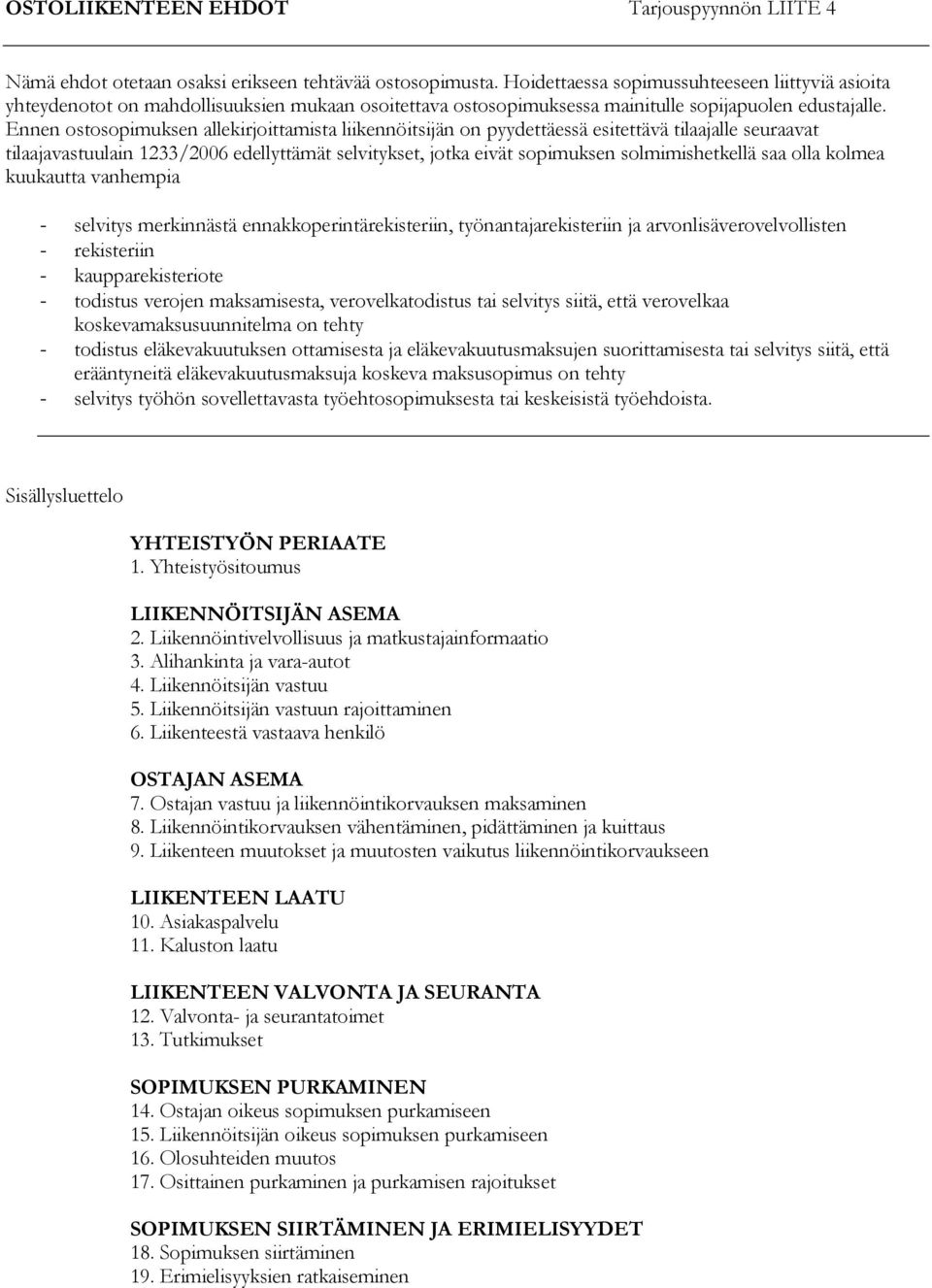Ennen ostosopimuksen allekirjoittamista liikennöitsijän on pyydettäessä esitettävä tilaajalle seuraavat tilaajavastuulain 1233/2006 edellyttämät selvitykset, jotka eivät sopimuksen solmimishetkellä