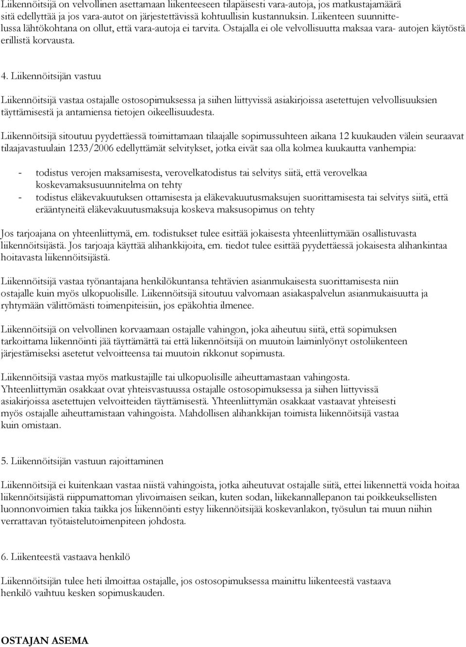 Liikennöitsijän vastuu Liikennöitsijä vastaa ostajalle ostosopimuksessa ja siihen liittyvissä asiakirjoissa asetettujen velvollisuuksien täyttämisestä ja antamiensa tietojen oikeellisuudesta.