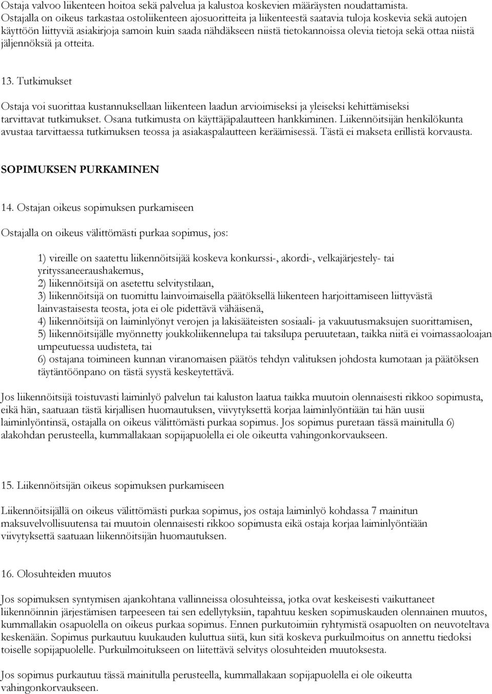 olevia tietoja sekä ottaa niistä jäljennöksiä ja otteita. 13. Tutkimukset Ostaja voi suorittaa kustannuksellaan liikenteen laadun arvioimiseksi ja yleiseksi kehittämiseksi tarvittavat tutkimukset.